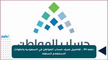 دفعة 94.. تفاصيل صرف حساب المواطن في السعودية وخطوات الاستعلام السهلة